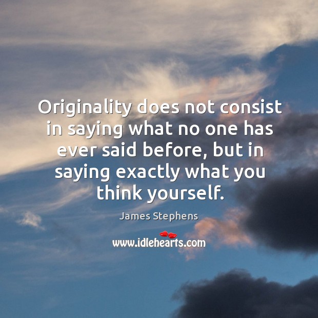 Originality does not consist in saying what no one has ever said before, but James Stephens Picture Quote