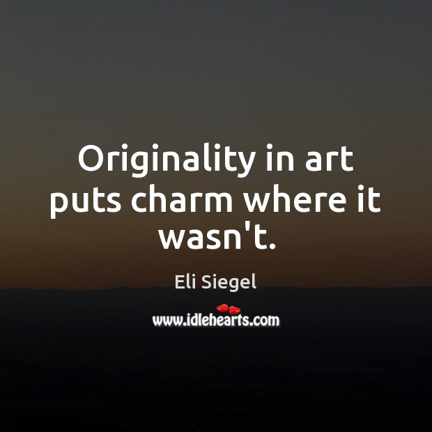 Originality in art puts charm where it wasn’t. Image