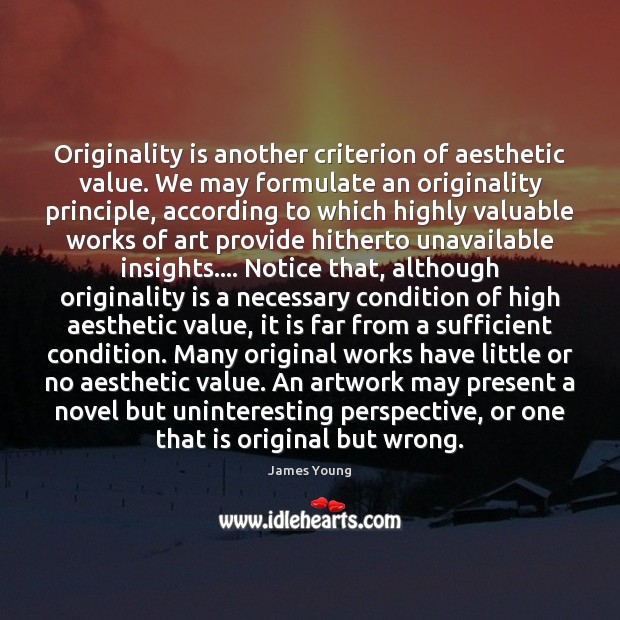 Originality is another criterion of aesthetic value. We may formulate an originality James Young Picture Quote