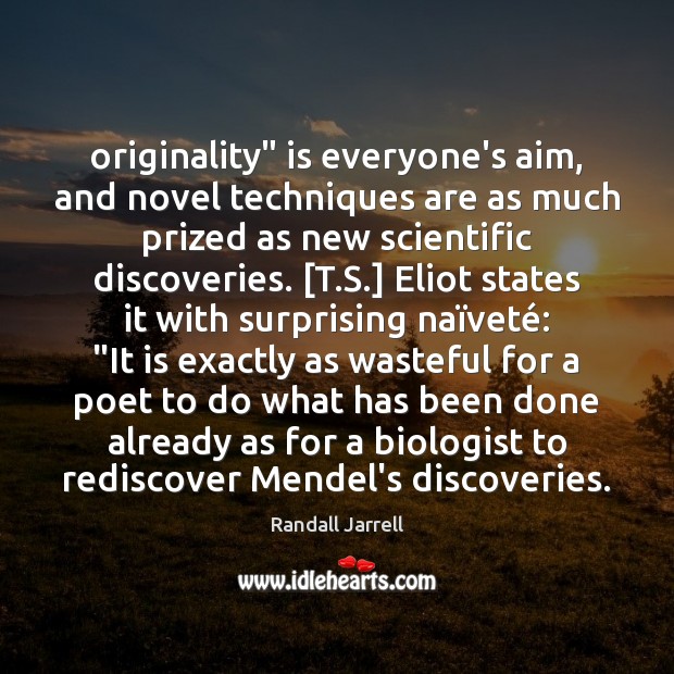 Originality” is everyone’s aim, and novel techniques are as much prized as Randall Jarrell Picture Quote