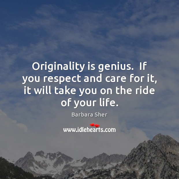 Originality is genius.  If you respect and care for it, it will Barbara Sher Picture Quote