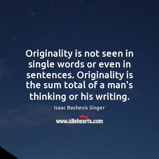 Originality is not seen in single words or even in sentences. Originality Isaac Bashevis Singer Picture Quote