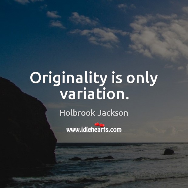 Originality is only variation. Holbrook Jackson Picture Quote