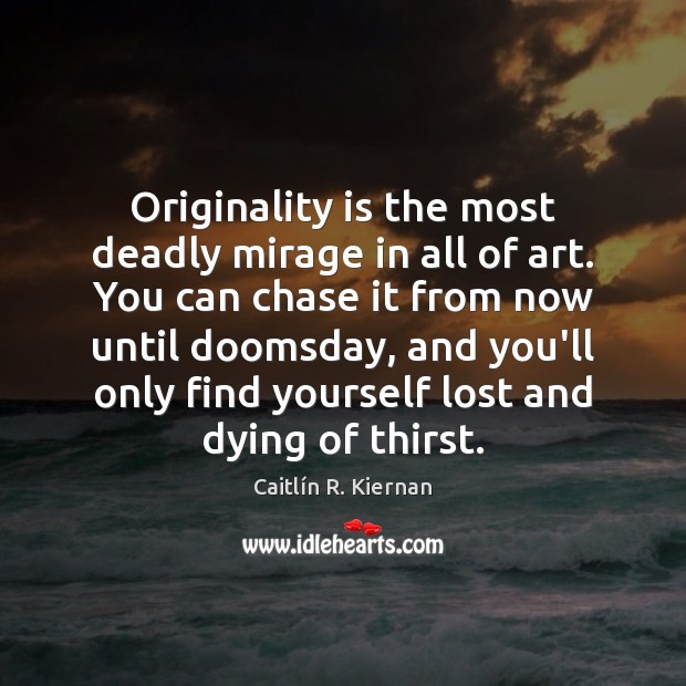 Originality is the most deadly mirage in all of art. You can Image