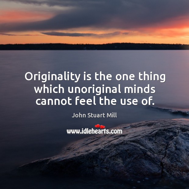 Originality is the one thing which unoriginal minds cannot feel the use of. Image