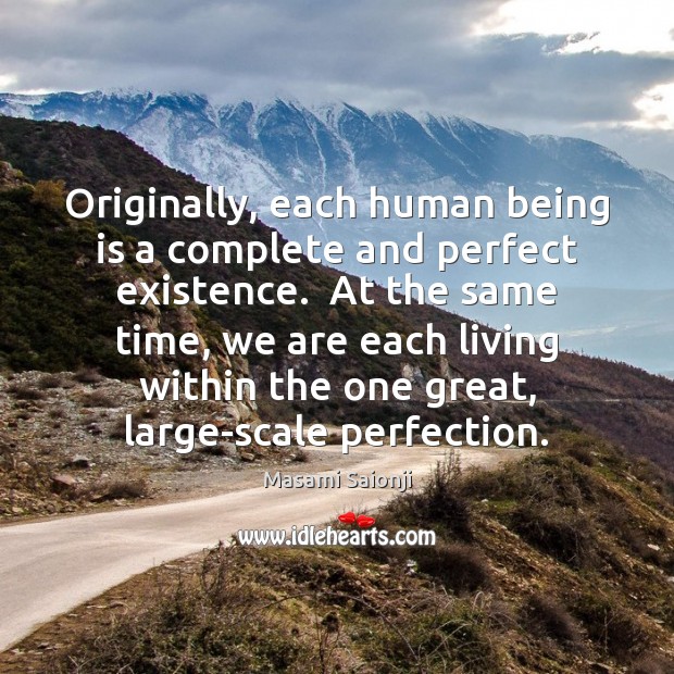 Originally, each human being is a complete and perfect existence.  At the Masami Saionji Picture Quote