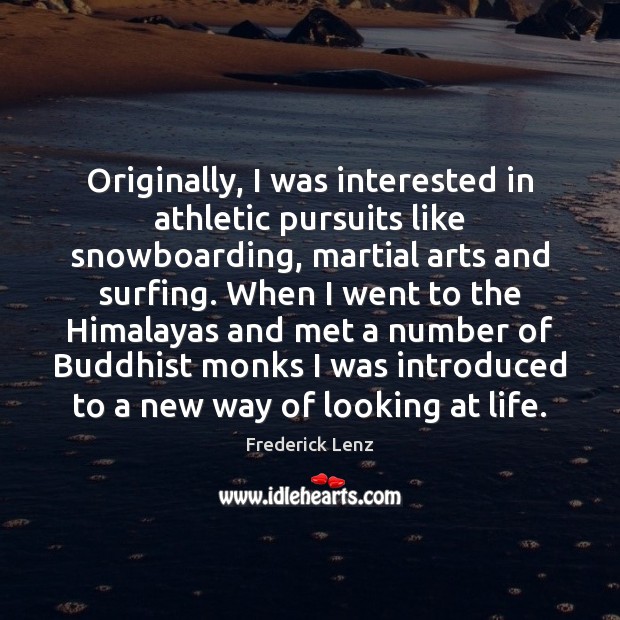 Originally, I was interested in athletic pursuits like snowboarding, martial arts and 