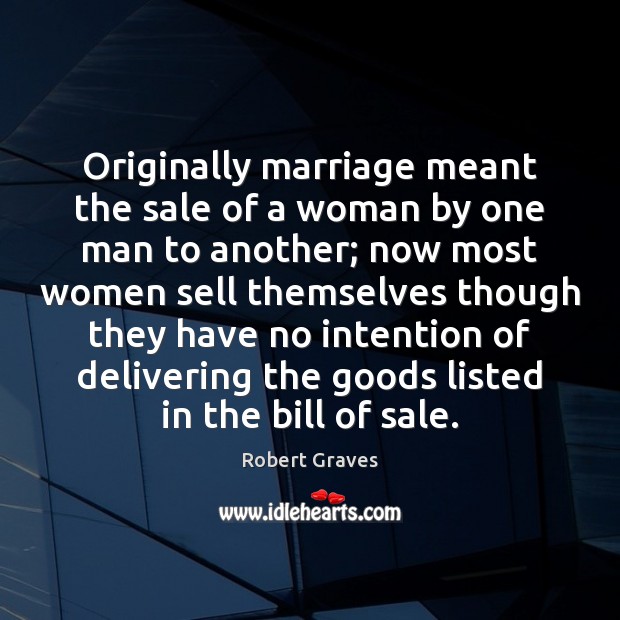 Originally marriage meant the sale of a woman by one man to Robert Graves Picture Quote