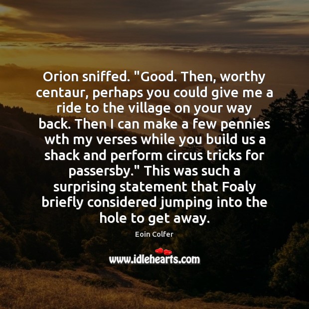 Orion sniffed. “Good. Then, worthy centaur, perhaps you could give me a Eoin Colfer Picture Quote