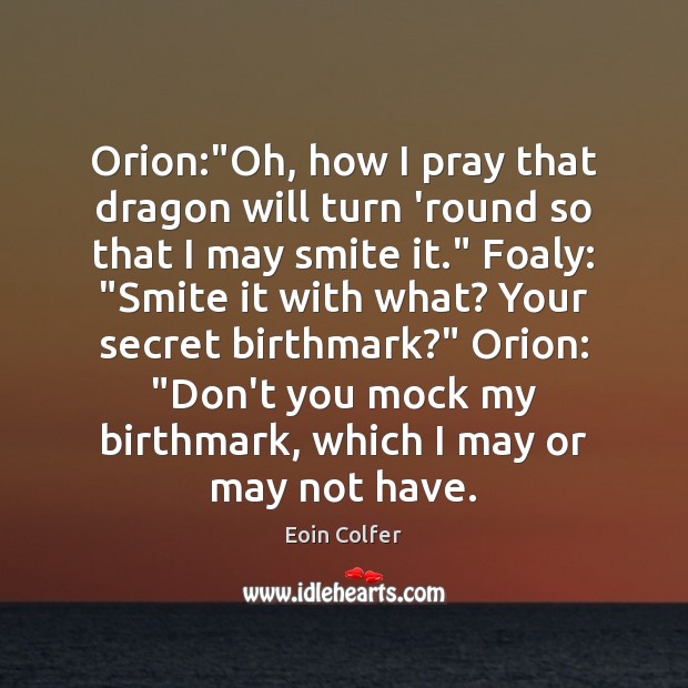 Orion:”Oh, how I pray that dragon will turn ’round so that Eoin Colfer Picture Quote