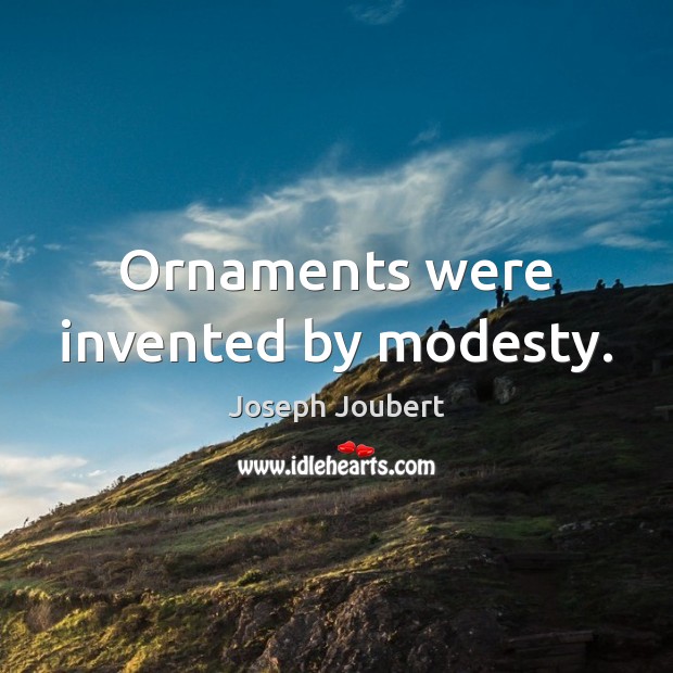 Ornaments were invented by modesty. Joseph Joubert Picture Quote