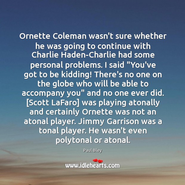 Ornette Coleman wasn’t sure whether he was going to continue with Charlie Paul Bley Picture Quote
