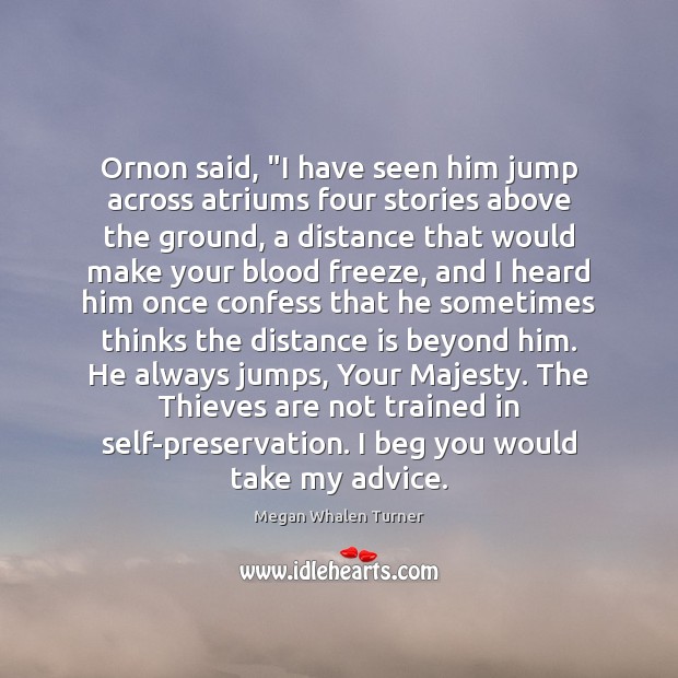 Ornon said, “I have seen him jump across atriums four stories above Megan Whalen Turner Picture Quote