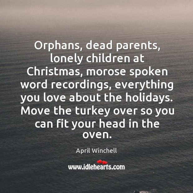 Orphans, dead parents, lonely children at christmas, morose spoken word recordings April Winchell Picture Quote