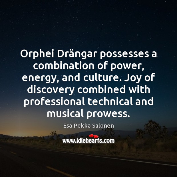 Orphei Drängar possesses a combination of power, energy, and culture. Joy Esa Pekka Salonen Picture Quote