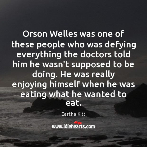 Orson Welles was one of these people who was defying everything the Eartha Kitt Picture Quote