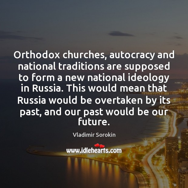 Orthodox churches, autocracy and national traditions are supposed to form a new Vladimir Sorokin Picture Quote