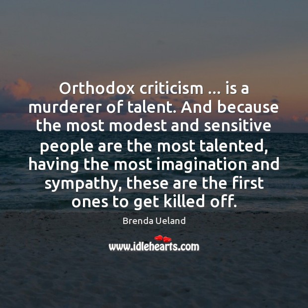 Orthodox criticism … is a murderer of talent. And because the most modest Image