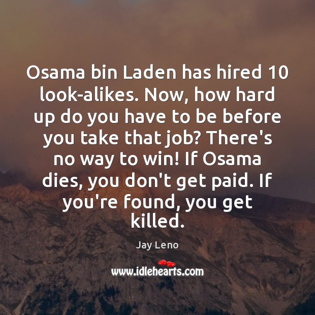 Osama bin Laden has hired 10 look-alikes. Now, how hard up do you Jay Leno Picture Quote