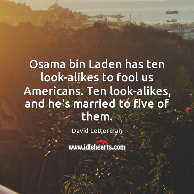 Osama bin Laden has ten look-alikes to fool us Americans. Ten look-alikes, David Letterman Picture Quote