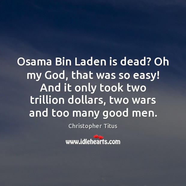 Osama Bin Laden is dead? Oh my God, that was so easy! Christopher Titus Picture Quote