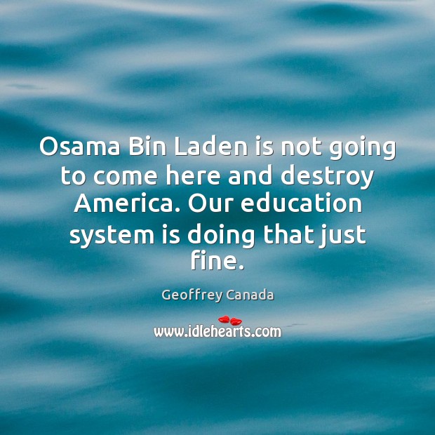Osama Bin Laden is not going to come here and destroy America. Geoffrey Canada Picture Quote