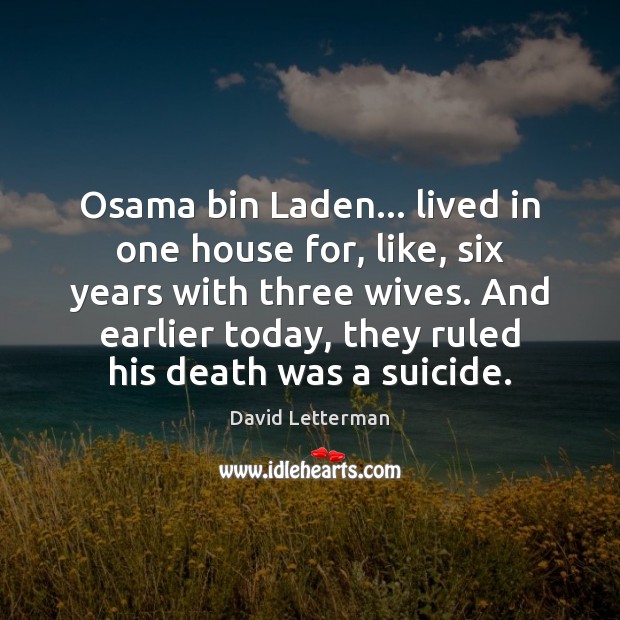 Osama bin Laden… lived in one house for, like, six years with David Letterman Picture Quote