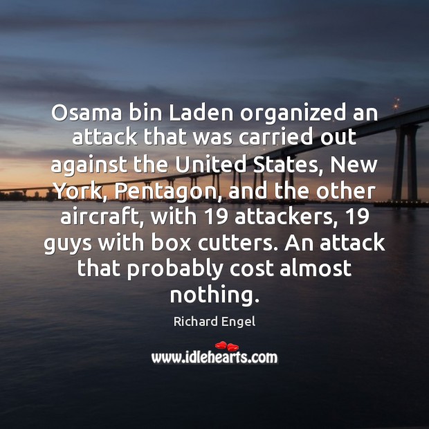 Osama bin Laden organized an attack that was carried out against the Richard Engel Picture Quote