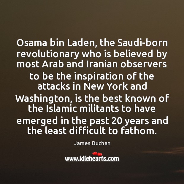 Osama bin Laden, the Saudi-born revolutionary who is believed by most Arab James Buchan Picture Quote