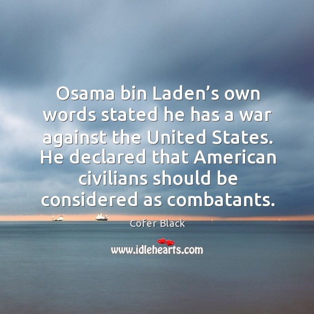 Osama bin laden’s own words stated he has a war against the united states. Cofer Black Picture Quote