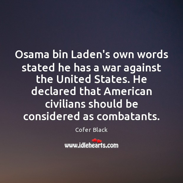 Osama bin Laden’s own words stated he has a war against the Cofer Black Picture Quote