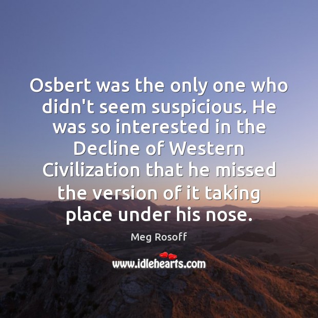 Osbert was the only one who didn’t seem suspicious. He was so Meg Rosoff Picture Quote