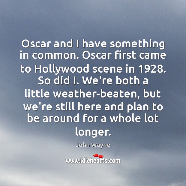 Oscar and I have something in common. Oscar first came to Hollywood John Wayne Picture Quote