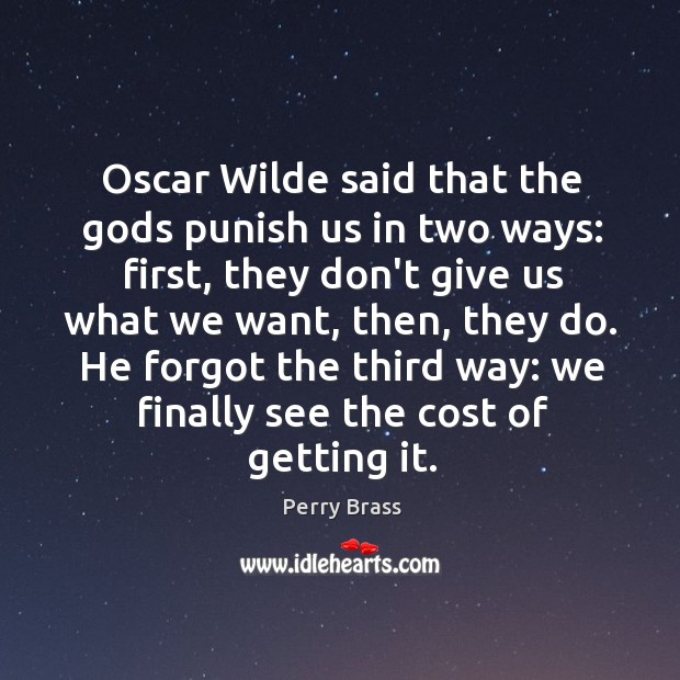 Oscar Wilde said that the Gods punish us in two ways: first, Perry Brass Picture Quote