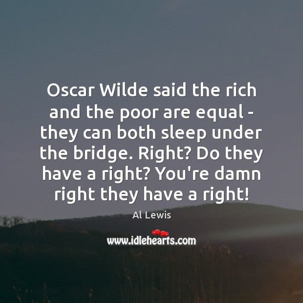 Oscar Wilde said the rich and the poor are equal – they Al Lewis Picture Quote