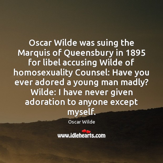 Oscar Wilde was suing the Marquis of Queensbury in 1895 for libel accusing 