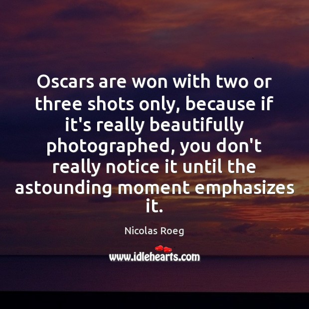 Oscars are won with two or three shots only, because if it’s Nicolas Roeg Picture Quote
