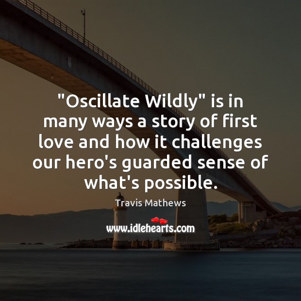 “Oscillate Wildly” is in many ways a story of first love and Travis Mathews Picture Quote