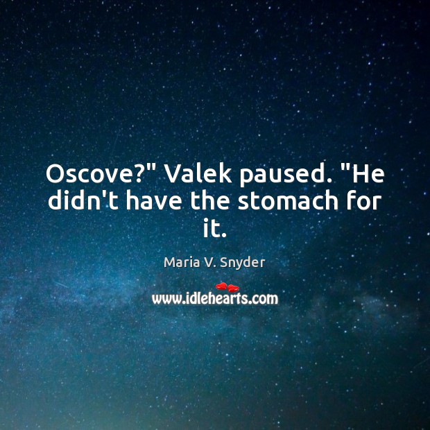 Oscove?” Valek paused. “He didn’t have the stomach for it. Maria V. Snyder Picture Quote