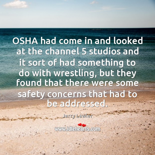 OSHA had come in and looked at the channel 5 studios and it Jerry Lawler Picture Quote