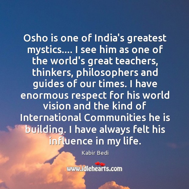 Osho is one of India’s greatest mystics…. I see him as one Kabir Bedi Picture Quote