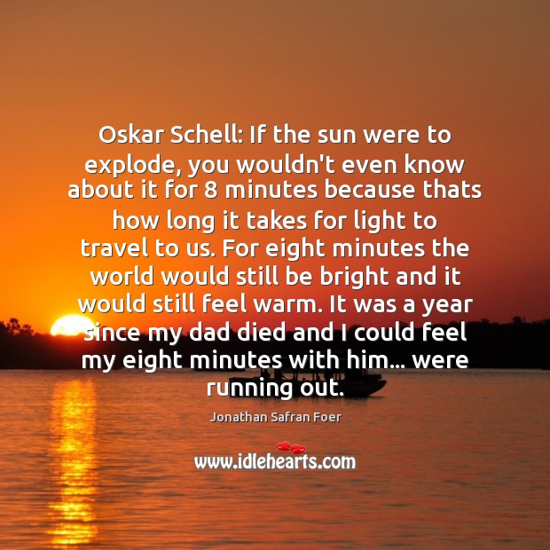 Oskar Schell: If the sun were to explode, you wouldn’t even know Jonathan Safran Foer Picture Quote