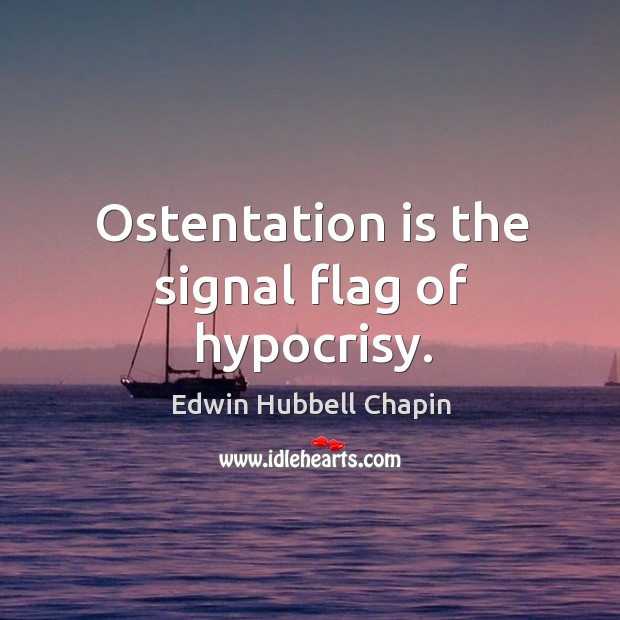 Ostentation is the signal flag of hypocrisy. Edwin Hubbell Chapin Picture Quote