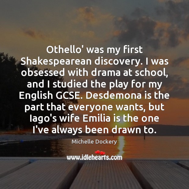 Othello’ was my first Shakespearean discovery. I was obsessed with drama at Michelle Dockery Picture Quote