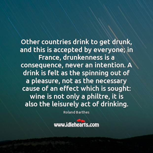 Other countries drink to get drunk, and this is accepted by everyone; Roland Barthes Picture Quote