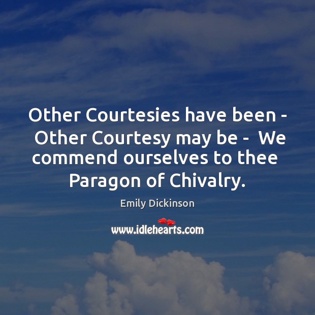 Other Courtesies have been –  Other Courtesy may be –  We commend Emily Dickinson Picture Quote