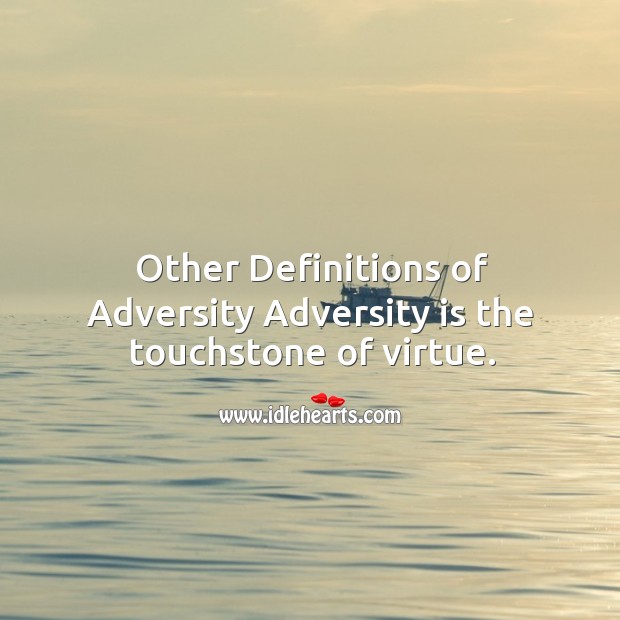 Other definitions of adversity adversity is the touchstone of virtue. Image