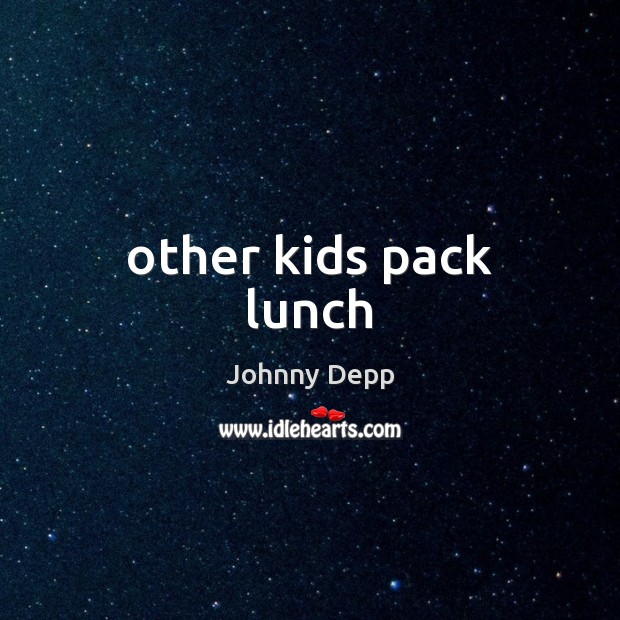 Other kids pack lunch Johnny Depp Picture Quote