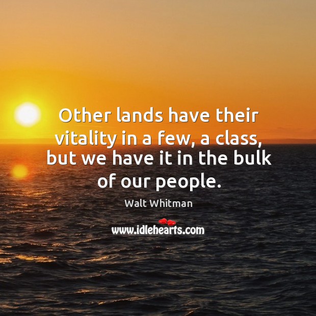 Other lands have their vitality in a few, a class, but we have it in the bulk of our people. Image