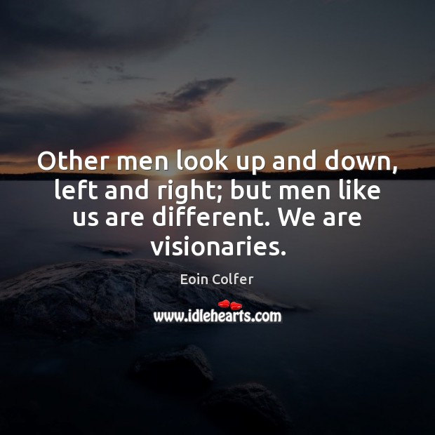 Other men look up and down, left and right; but men like Eoin Colfer Picture Quote